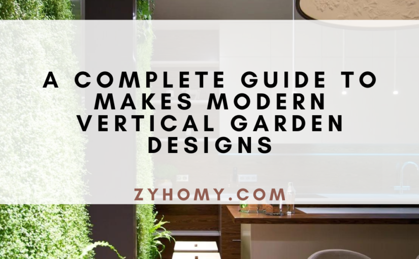 A Complete Guide To Makes Modern Vertical Garden Designs
