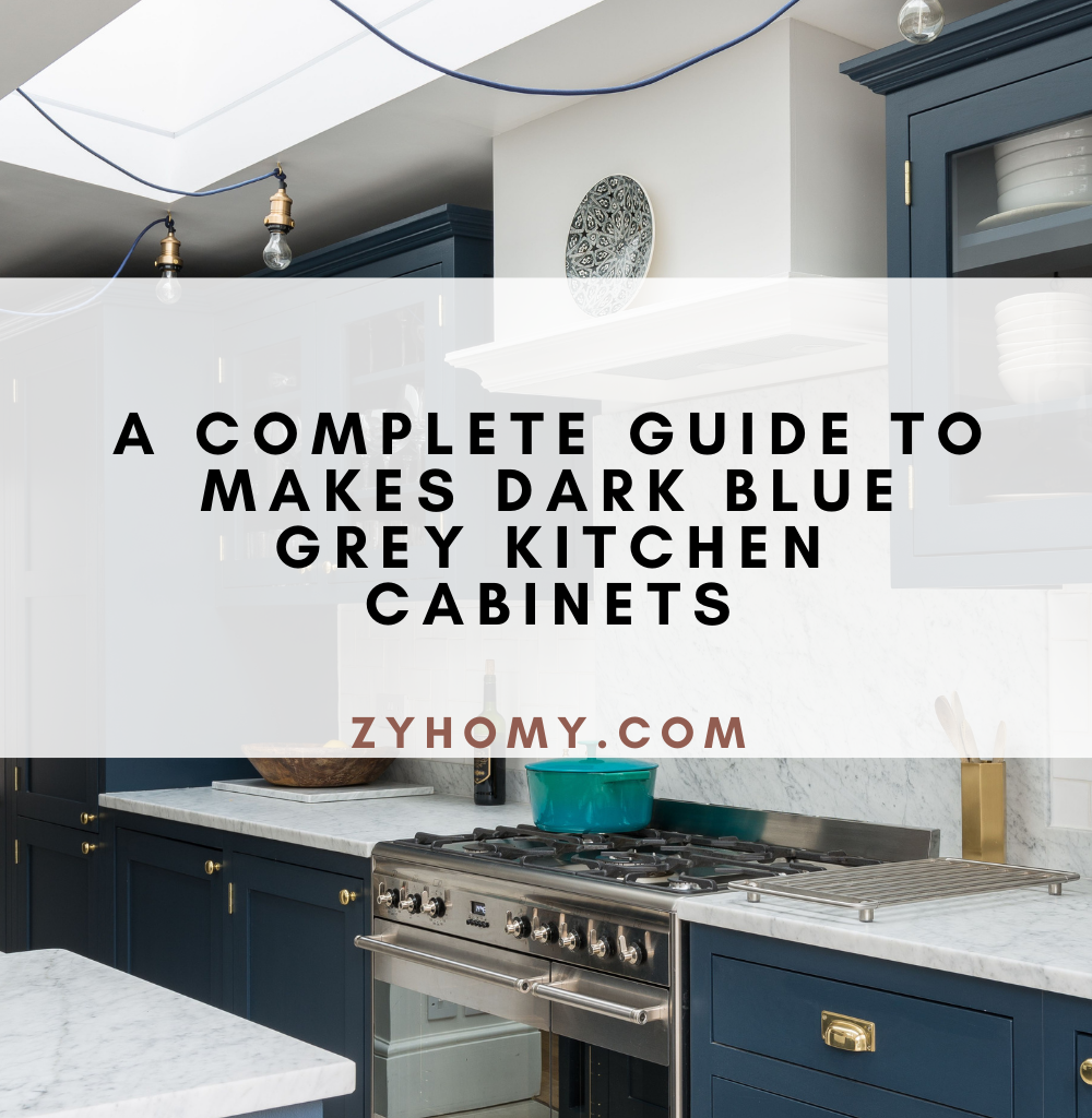 A complete guide to makes dark blue grey kitchen cabinets