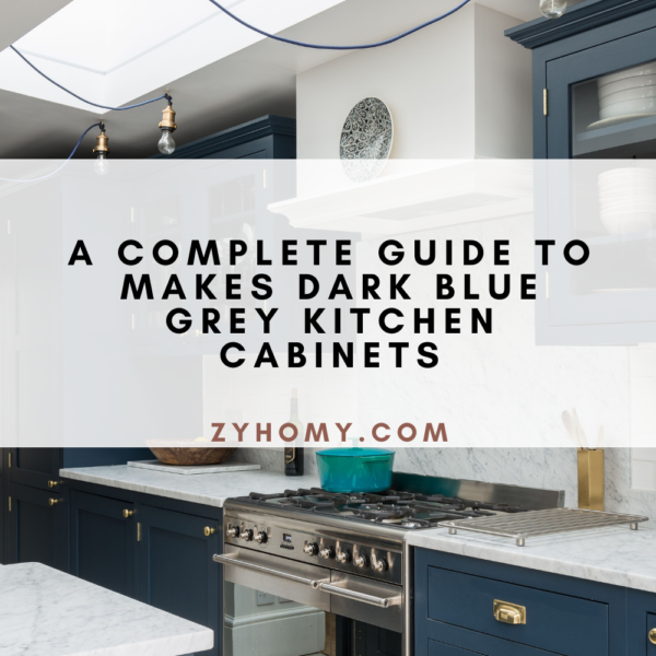 A Complete Guide To Makes Dark Blue Grey Kitchen Cabinets