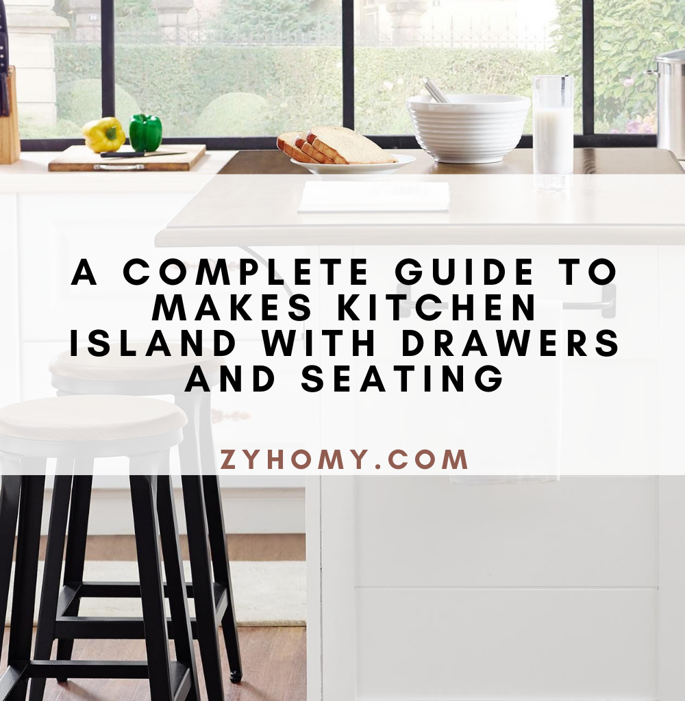 A complete guide to makes kitchen island with drawers and seating