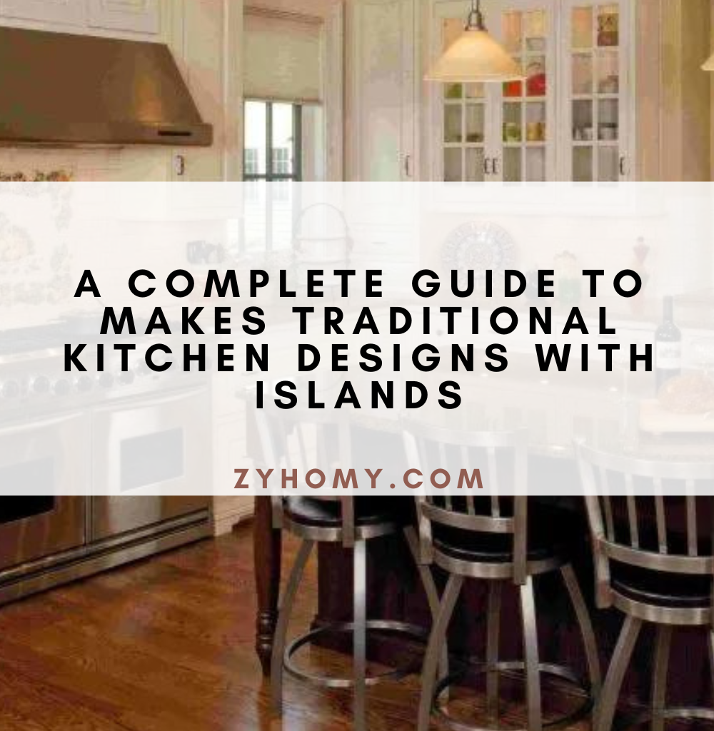 A complete guide to makes traditional kitchen designs with islands