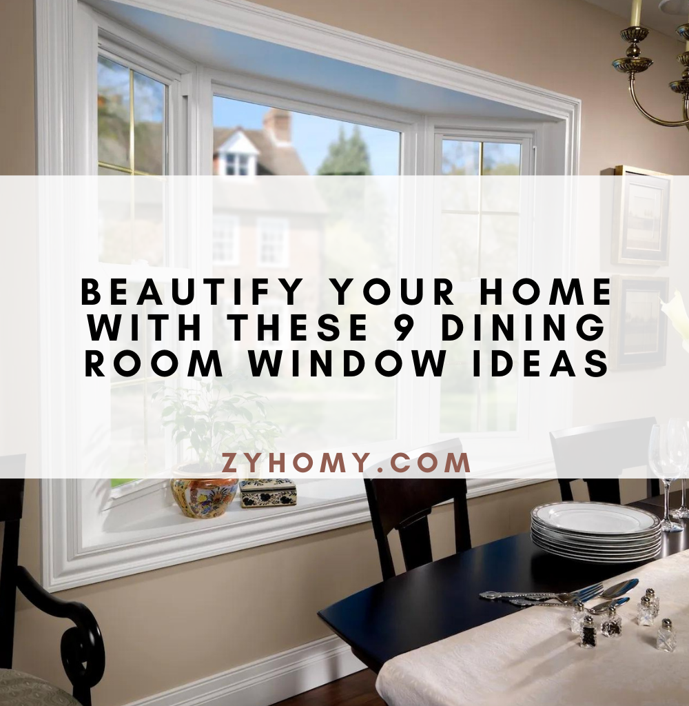 Beautify your home with these 9 dining room window ideas