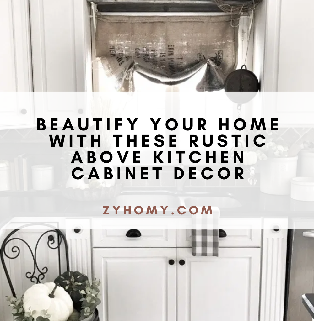 Beautify your home with these rustic above kitchen cabinet decor
