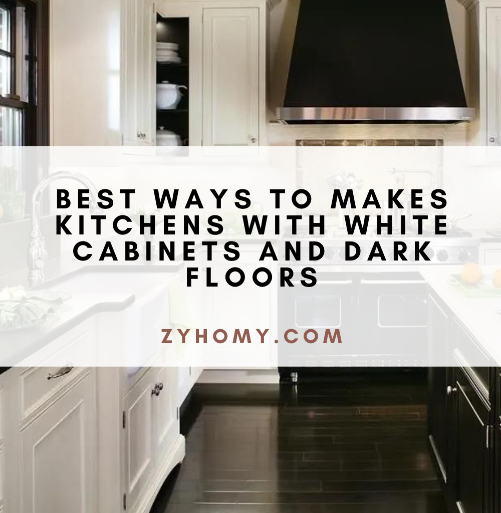 Best ways to makes kitchens with white cabinets and dark floors