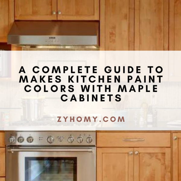 A Complete Guide To Makes Kitchen Paint Colors With Maple Cabinets