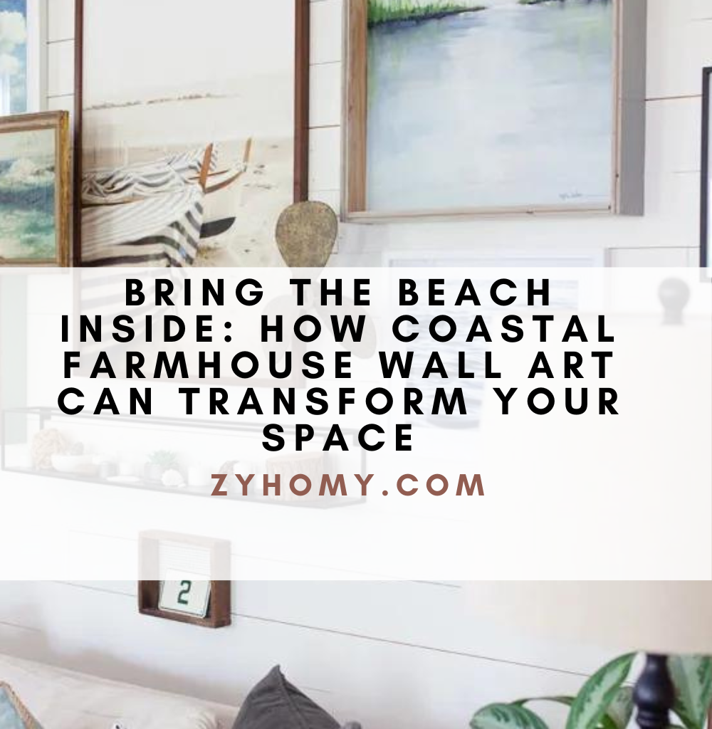 Bring the Beach Inside How Coastal Farmhouse Wall Art Can Transform Your Space