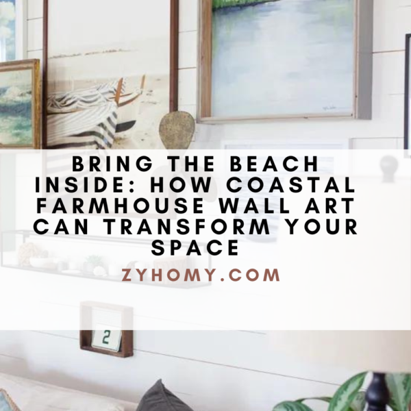 Bring the Beach Inside: How Coastal Farmhouse Wall Art Can Transform Your Space